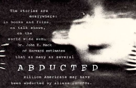 ABDUCTED. The stories are everywhere: in books and films, on talk shows, on the World Wide Web. Dr. John E. Mack of Harvard estimates that as many as several million Americans may have been abducted by aliens in UFOs.